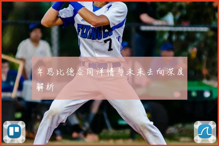 年恩比德合同详情与未来去向深度解析