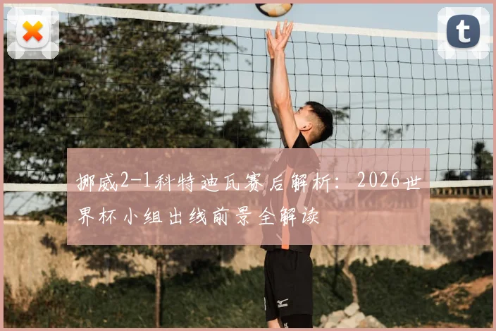 挪威2-1科特迪瓦赛后解析：2026世界杯小组出线前景全解读